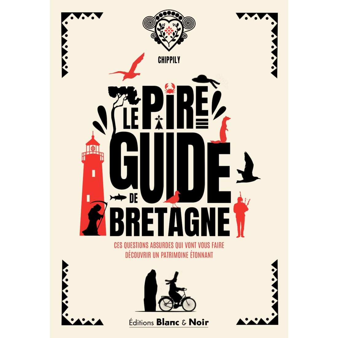 Le pire guide de Bretagne - Ces questions absurdes qui vont vous faire découvrir un patrimoine étonnant par Chippily